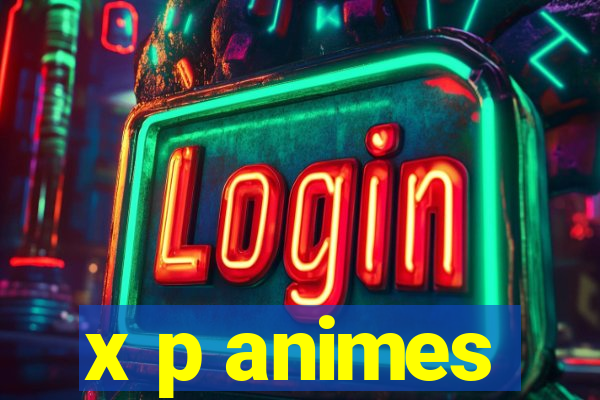 x p animes